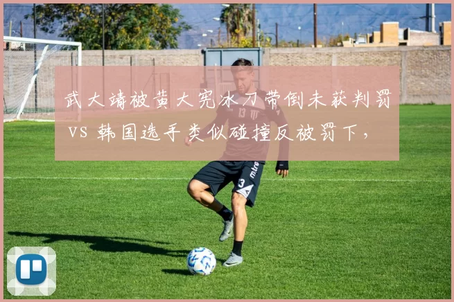 武大靖被黄大宪冰刀带倒未获判罚 vs 韩国选手类似碰撞反被罚下，短道速滑裁判双标再掀骂战