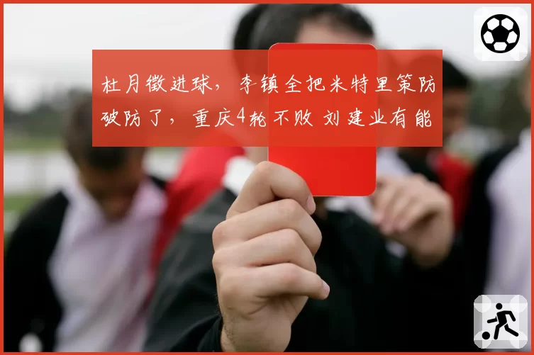 杜月徵进球,李镇全把米特里策防破防了,重庆4轮不败 刘建业有能