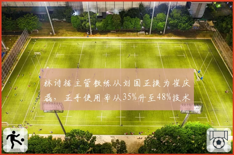 林诗栋主管教练从刘国正换为崔庆磊,正手使用率从35%升至48%技术风格突变