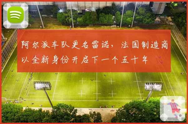 阿尔派车队更名雷诺，法国制造商以全新身份开启下一个五十年